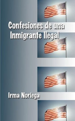 Confesiones De Una Inmigrante Ilegal