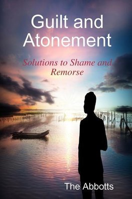 Guilt and Atonement - Solutions to Shame and Remorse