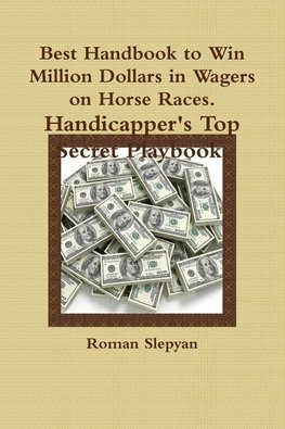 Best Handbook to Win Million Dollars in Wagers on Horse Races. Handicapper's Top Secret Playbook.