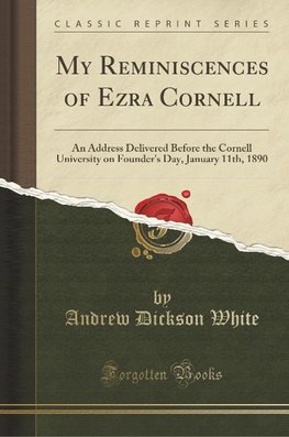 White, A: My Reminiscences of Ezra Cornell