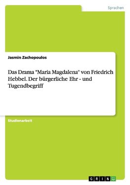 Das Drama "Maria Magdalena" von Friedrich Hebbel. Der bürgerliche Ehr - und Tugendbegriff