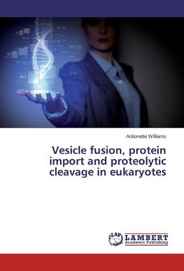 Vesicle fusion, protein import and proteolytic cleavage in eukaryotes
