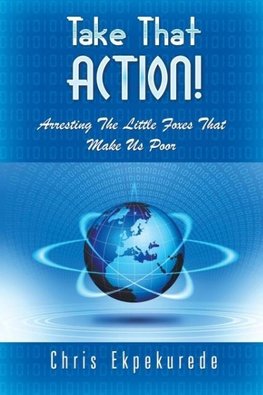 Take That Action! Arresting the Little Foxes That Make Us Poor