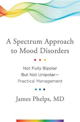 A Spectrum Approach to Mood Disorders: Not Fully Bipolar But Not Unipolar--Practical Management