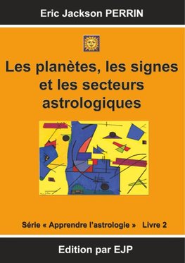 Astrologie livre 2 : Les planètes, les signes et les secteurs astrologiques