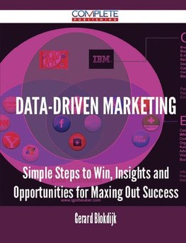 Data-Driven Marketing - Simple Steps to Win, Insights and Opportunities for Maxing Out Success