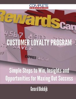 Customer Loyalty Program - Simple Steps to Win, Insights and Opportunities for Maxing Out Success