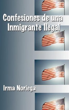 Confesiones De Una Inmigrante Ilegal