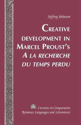 Creative Development in Marcel Proust's 'A la recherche du temps perdu'