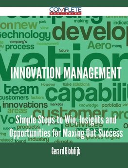 Innovation Management - Simple Steps to Win, Insights and Opportunities for Maxing Out Success