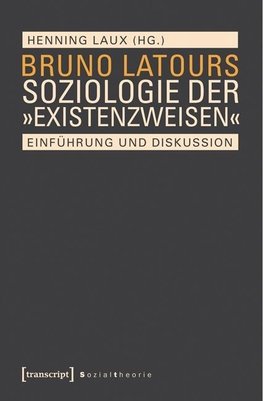 Bruno Latours Soziologie der 'Existenzweisen'
