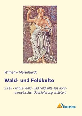 Mannhardt, W: Wald- und Feldkulte