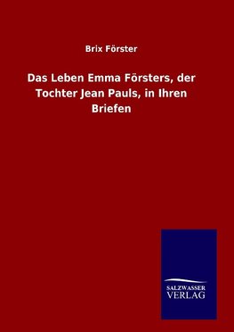 Das Leben Emma Försters, der Tochter Jean Pauls, in Ihren Briefen