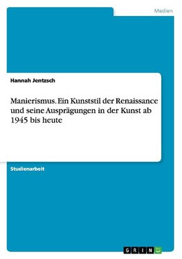 Manierismus. Ein Kunststil der Renaissance und seine Ausprägungen in der Kunst ab 1945 bis heute