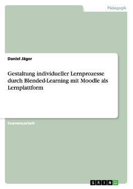 Gestaltung individueller Lernprozesse durch Blended-Learning mit Moodle als Lernplattform