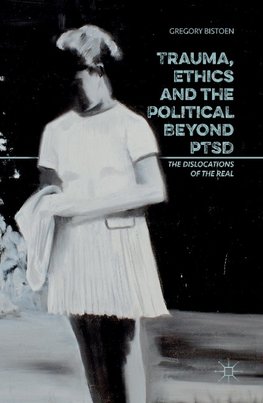 Trauma, Ethics and the Political Beyond PTSD