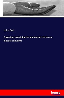 Engravings explaining the anatomy of the bones, muscles and joints