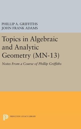 Topics in Algebraic and Analytic Geometry. (MN-13), Volume 13