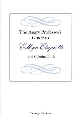 The Angry Professor's Guide to College Etiquette and Coloring Book
