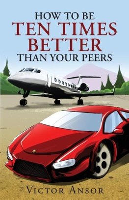 How To Be Ten Times Better Than Your Peers