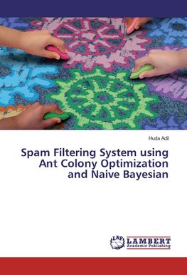 Spam Filtering System using Ant Colony Optimization and Naive Bayesian