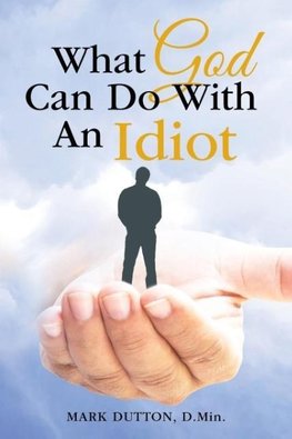 The What God Can Do with an Idiot