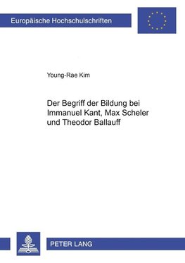 Der Begriff der Bildung bei Immanuel Kant, Max Scheler und Theodor Ballauff