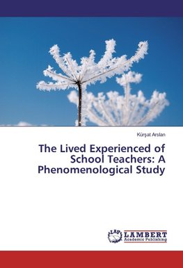 The Lived Experienced of School Teachers: A Phenomenological Study
