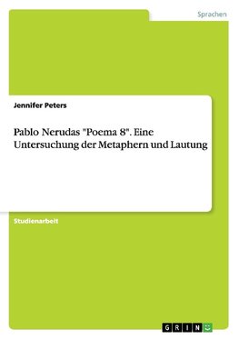 Pablo Nerudas "Poema 8". Eine Untersuchung der Metaphern und Lautung