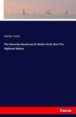 The Waverley Novels by Sir Walter Scott, Bart The Highland Widow