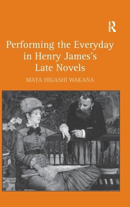 Performing the Everyday in Henry James's Late Novels
