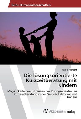 Die lösungsorientierte Kurzzeitberatung mit Kindern