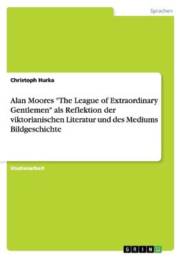 Alan Moores "The League of Extraordinary Gentlemen" als Reflektion der viktorianischen Literatur und des Mediums Bildgeschichte