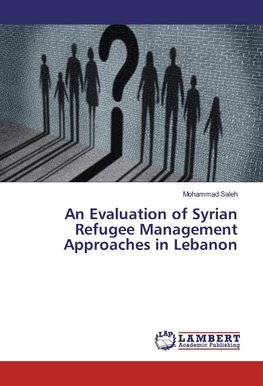 An Evaluation of Syrian Refugee Management Approaches in Lebanon