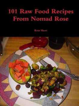 101 Raw Food Recipes From Nomad Rose