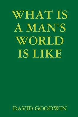 WHAT IS A MAN'S WORLD IS LIKE