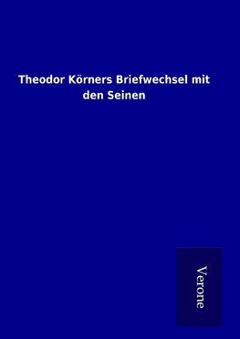 Theodor Körners Briefwechsel mit den Seinen