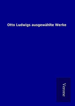 Otto Ludwigs ausgewählte Werke