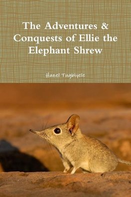 The Adventures & Conquests of Ellie the Elephant Shrew