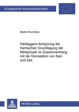 Heideggers Aneignung der Kantischen 'Grundlegung der Metaphysik' im Zusammenhang mit der Konzeption von Sein und Zeit