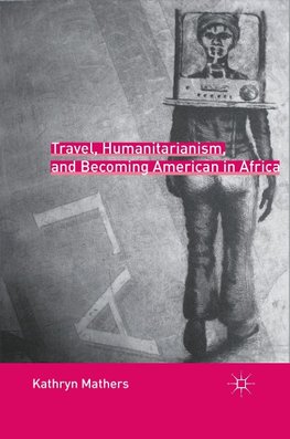 Travel, Humanitarianism, and Becoming American in Africa
