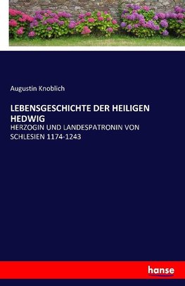 LEBENSGESCHICHTE DER HEILIGEN HEDWIG