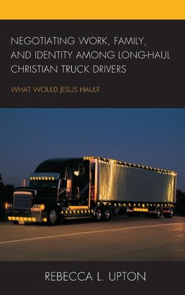 Negotiating Work, Family, and Identity Among Long-Haul Christian Truck Drivers