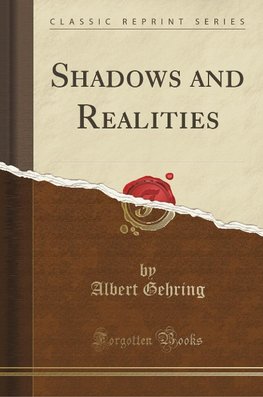 Gehring, A: Shadows and Realities (Classic Reprint)