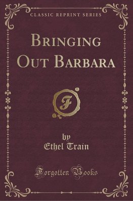 Train, E: Bringing Out Barbara (Classic Reprint)