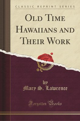 Lawrence, M: Old Time Hawaiians and Their Work (Classic Repr