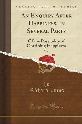 Lucas, R: Enquiry After Happiness, in Several Parts, Vol. 1