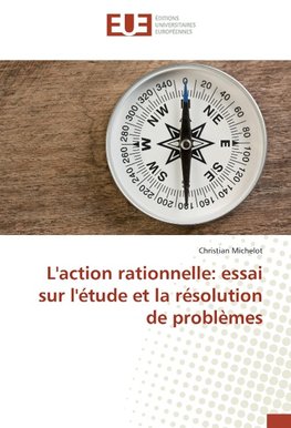 L'action rationnelle: essai sur l'étude et la résolution de problèmes