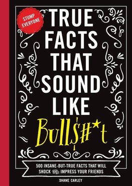 The True Facts That Sound Like Bull$#*t