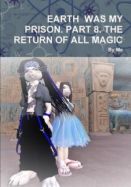 EARTH  WAS MY PRISON. PART 8. THE RETURN OF ALL MAGIC